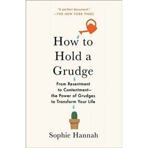 How to Hold a Grudge: From Resentment to Contentment--The Power of Grudges to Transform Your Life, Paperback - Sophie Hannah imagine