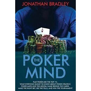 The Poker Mind: Play Poker Like the Top 1%. What Everyone Ought to Know About Poker Strategy, Poker Math and the Mental Game Behind th, Paperback - Jo imagine