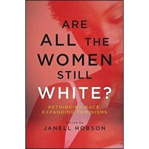 Are All the Women Still White?: Rethinking Race, Expanding Feminisms, Paperback - Janell Hobson imagine
