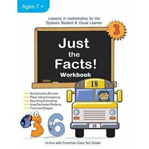 Just the Facts! Workbook: Lessons in Mathematics for the Dyslexic Student & Visual Learner (3rd Grade), Paperback - Cheryl Orlassino imagine