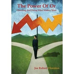 The Power Of Or: Choosing And Doing What Matters Most, Hardcover - Joe Robert Thornton imagine