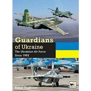 Guardians of Ukraine: The Ukraine Air Force Since 1992, Hardcover - Babak Taghvaee imagine