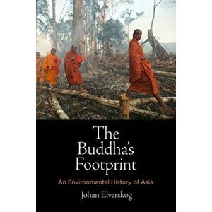 The Buddha's Footprint: An Environmental History of Asia, Hardcover - Johan Elverskog imagine