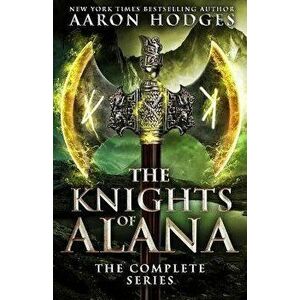 The Knights of Alana: The Complete Series, Paperback - Aaron Hodges imagine