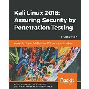 Kali Linux 2018: Assuring Security by Penetration Testing, Fourth Edition, Paperback - Shiva V. N. Parasram imagine