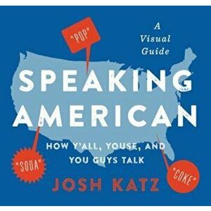 Speaking American: How Y'All, Youse, and You Guys Talk: A Visual Guide, Paperback - Josh Katz imagine