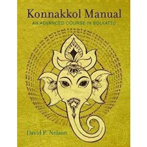 Konnakkol Manual: An Advanced Course in Solkattu, Paperback - David P. Nelson imagine