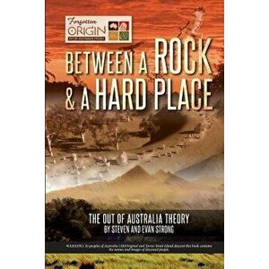 Between a Rock and a Hard Place: The Out of Australia Theory, Paperback - Steven Leonard Strong imagine