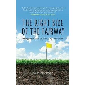 The Right Side of the Fairway: What golf can teach us about living with cancer, Paperback - Doug Degrood imagine