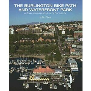 The Burlington Bike Path and Waterfront Park: An Environmental Handbook for the Post Auto Era, Paperback - Rick Sharp imagine