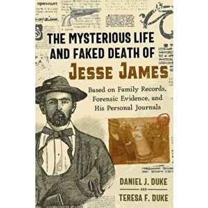 The Mysterious Life and Faked Death of Jesse James: Based on Family Records, Forensic Evidence, and His Personal Journals, Paperback - Daniel J. Duke imagine