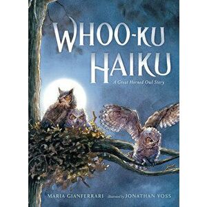 Whoo-Ku Haiku: A Great Horned Owl Story, Hardcover - Maria Gianferrari imagine