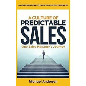 A Culture of Predictable Sales: One Sales Manager's Journey, Hardcover - Michael Andersen imagine