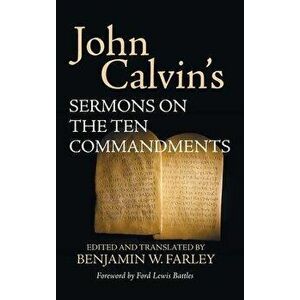 John Calvin's Sermons on the Ten Commandments, Hardcover - John Calvin imagine
