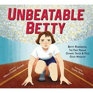 Unbeatable Betty: Betty Robinson, the First Female Olympic Track & Field Gold Medalist, Hardcover - Allison Crotzer Kimmel imagine