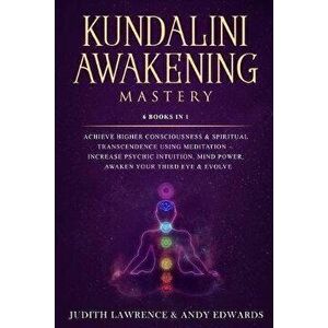 Kundalini Awakening Mastery: 6 Books In 1: Achieve Higher Consciousness & Spiritual Transcendence Using Meditation - Increase Psychic Intuition, Mi, P imagine