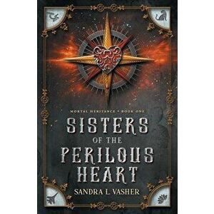 Sisters of the Perilous Heart, Paperback - Sandra L. Vasher imagine
