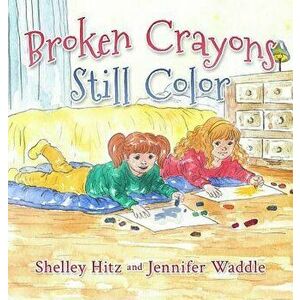 Broken Crayons Still Color, Hardcover - Shelley Hitz imagine