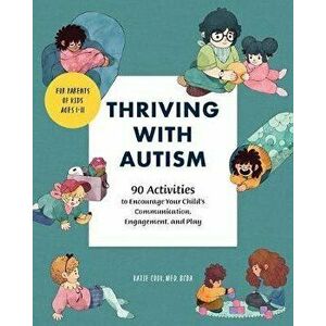 Thriving with Autism: 90 Activities to Encourage Your Child's Communication, Engagement, and Play, Paperback - Katie, Med Bcba Cook imagine