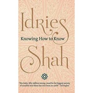 Knowing How to Know, Hardcover - Idries Shah imagine