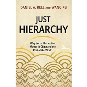 Just Hierarchy: Why Social Hierarchies Matter in China and the Rest of the World, Hardcover - Daniel Bell imagine