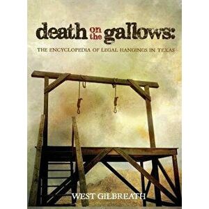 Death on the Gallows: The Encyclopedia of Legal Hangings in Texas, Hardcover - West C. Gilbreath imagine