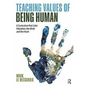Teaching Values of Being Human: A Curriculum that Links Education, the Mind and the Heart, Paperback - Mark Le Messurier imagine