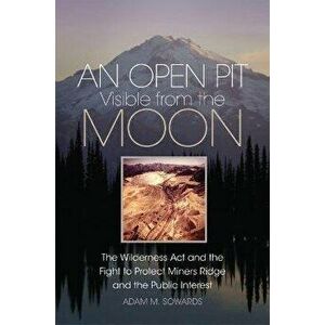 An Open Pit Visible from the Moon, Volume 2: The Wilderness ACT and the Fight to Protect Miners Ridge and the Public Interest, Hardcover - Adam M. Sow imagine