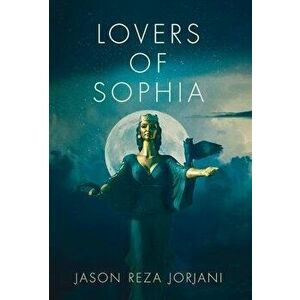 Lovers of Sophia, Hardcover - Jason Reza Jorjani imagine
