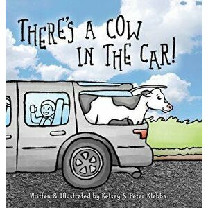 There's A Cow In The Car!, Hardcover - Kelsey Klebba imagine
