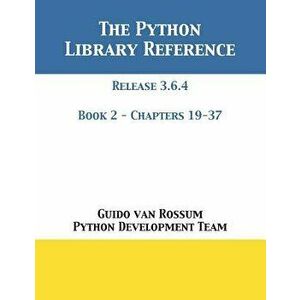 The Python Library Reference: Release 3.6.4 - Book 2 of 2, Paperback - Guido Van Rossum imagine