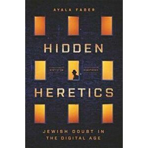 Hidden Heretics: Jewish Doubt in the Digital Age, Hardcover - Ayala Fader imagine