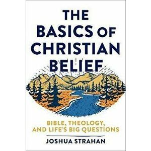 The Basics of Christian Belief: Bible, Theology, and Life's Big Questions, Paperback - Joshua Strahan imagine