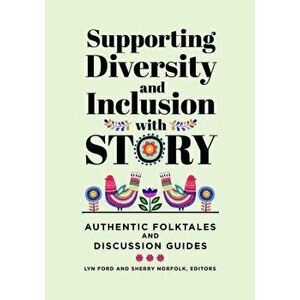 Supporting Diversity and Inclusion With Story: Authentic Folktales and Discussion Guides, Paperback - Lyn Ford imagine