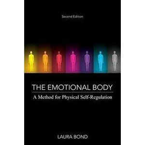 The Emotional Body: A Method for Physical Self-Regulation, Paperback - Laura Bond imagine