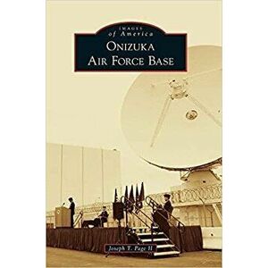 Onizuka Air Force Base, Hardcover - Joseph T. Page II imagine