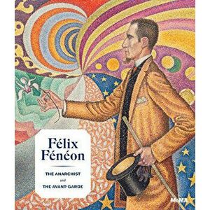Flix Fnon: The Anarchist and the Avant-Garde, Hardcover - Felix Feneon imagine