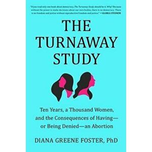 The Turnaway Study: Ten Years, a Thousand Women, and the Consequences of Having--Or Being Denied--An Abortion, Hardcover - Diana Greene Foster imagine