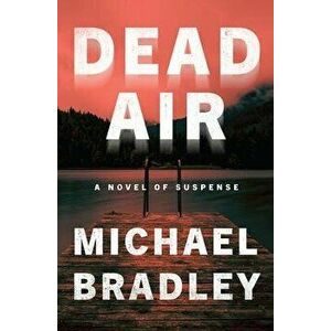 Dead Air: A Novel of Suspense, Hardcover - Michael Bradley imagine