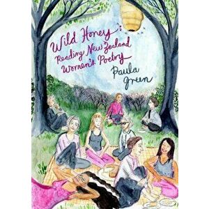 Wild Honey: Reading New Zealand Women's Poetry, Paperback - Paula Green imagine