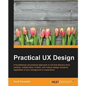Practical UX Design, Paperback - Scott Faranello imagine