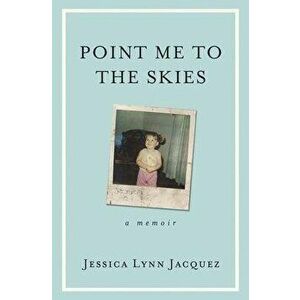 Point Me to the Skies: A Memoir, Paperback - Jessica Lynn Jacquez imagine
