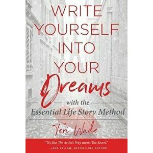 Write Yourself Into Your Dreams: with the Essential Life Story Method, Paperback - Teri Wade imagine