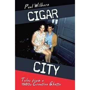 Cigar City: Tales from a 1980s Creative Ghetto, Paperback - Paul Wilborn imagine