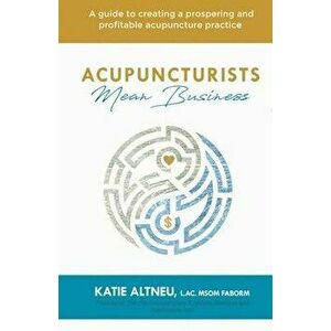 Acupuncturists Mean Business: A guide to creating a profitable and prospering acupuncture practice, Paperback - L. Ac Msom Faborm Katie Altneu imagine