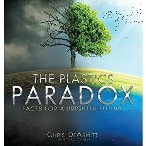The Plastics Paradox: Facts for a Brighter Future, Hardcover - Chris Dearmitt imagine