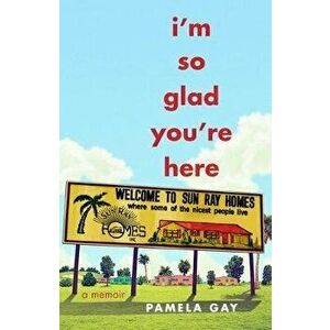 I'm So Glad You're Here: A Memoir, Paperback - Pamela Gay imagine
