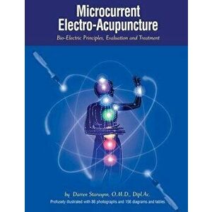 Microcurrent Electro-Acupuncture: Bio-Electric Principles, Evaluation and Treatment, Paperback - Darren Starwynn O. M. D. imagine