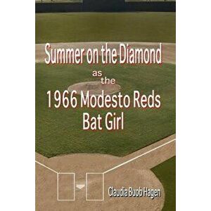 Summer on the Diamond as the 1966 Modesto Reds Bat Girl, Paperback - Claudia Buob Hagen imagine
