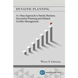 Dynastic Planning: A 7-Step Approach to Family Business Succession Planning and Related Conflict Management, Paperback - Walid S. Chiniara imagine